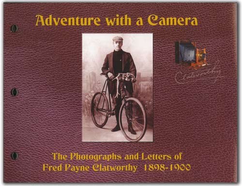 Front Cover - Adventure with a Camera, The Photographs and Letters of Fred Payne Clatworthy 1898-1900